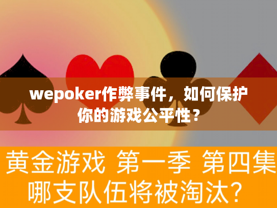 wepoker作弊事件,如何保护你的游戏公平性? wepoker作弊事件,如何保护你的游戏公平性?