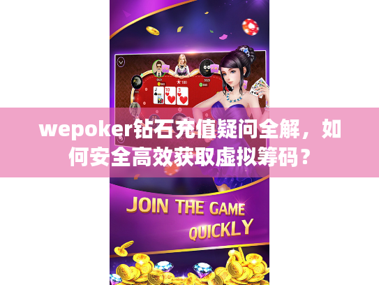 wepoker钻石充值疑问全解,如何安全高效获取虚拟筹码? wepoker钻石充值疑问全解,如何安全高效获取虚拟筹码?