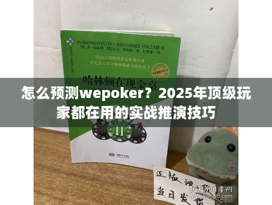 怎么预测wepoker?2025年顶级玩家都在用的实战推演技巧 怎么预测wepoker?2025年顶级玩家都在用的实战推演技巧