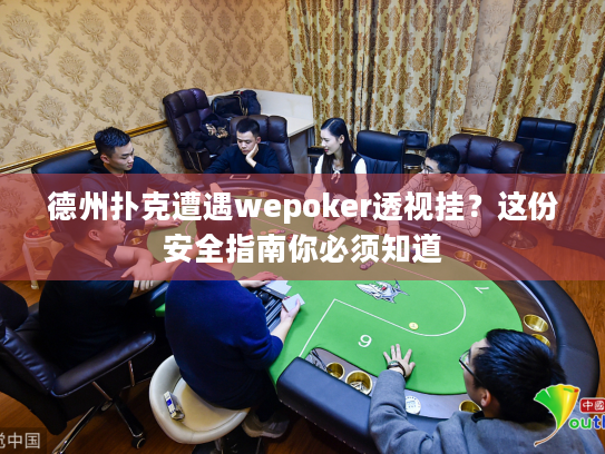 德州扑克遭遇wepoker透视挂?这份安全指南你必须知道 德州扑克遭遇wepoker透视挂?这份安全指南你必须知道