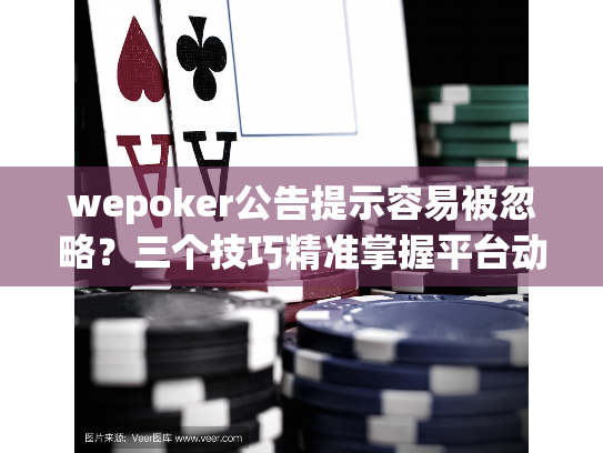 wepoker公告提示容易被忽略？三个技巧精准掌握平台动态