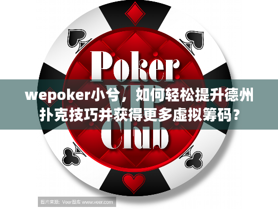 wepoker小兮,如何轻松提升德州扑克技巧并获得更多虚拟筹码? wepoker小兮,如何轻松提升德州扑克技巧并获得更多虚拟筹码?