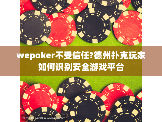 wepoker不受信任?德州扑克玩家如何识别安全游戏平台 wepoker不受信任?德州扑克玩家如何识别安全游戏平台