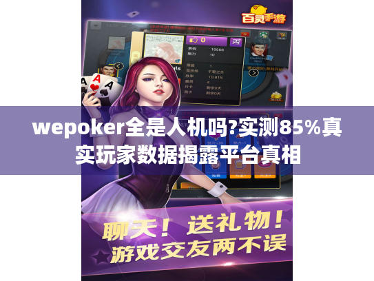 wepoker全是人机吗?实测85%真实玩家数据揭露平台真相 wepoker全是人机吗?实测85%真实玩家数据揭露平台真相