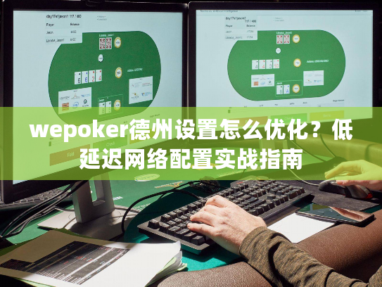 wepoker德州设置怎么优化？低延迟网络配置实战指南