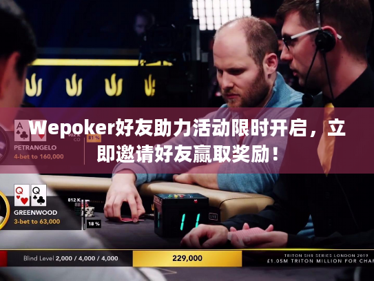 Wepoker好友助力活动限时开启,立即邀请好友赢取奖励! Wepoker好友助力活动限时开启,立即邀请好友赢取奖励!