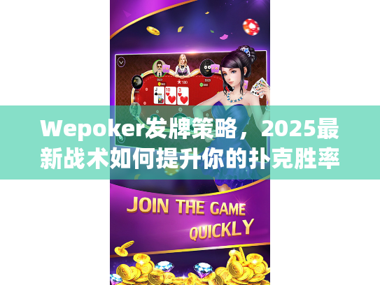Wepoker发牌策略,2025最新战术如何提升你的扑克胜率 Wepoker发牌策略,2025最新战术如何提升你的扑克胜率