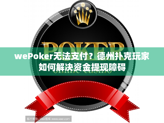 wePoker无法支付？德州扑克玩家如何解决资金提现障碍