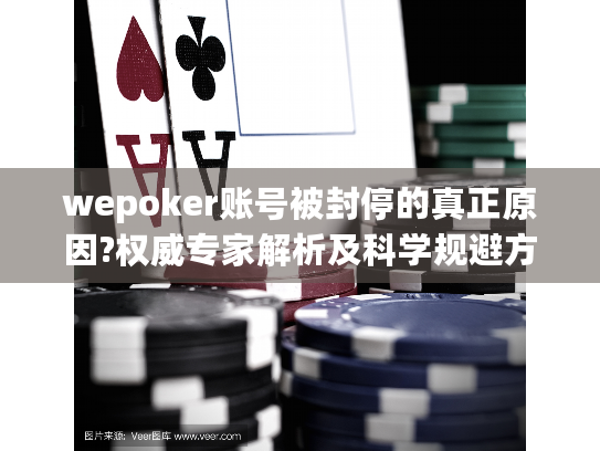 wepoker账号被封停的真正原因?权威专家解析及科学规避方案