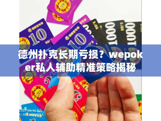 德州扑克长期亏损？wepoker私人辅助精准策略揭秘