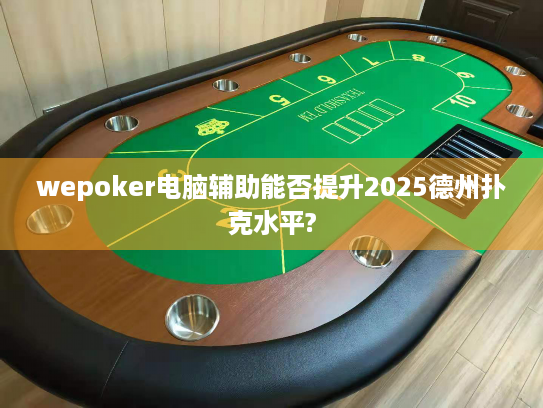 wepoker电脑辅助能否提升2025德州扑克水平? wepoker电脑辅助能否提升2025德州扑克水平?