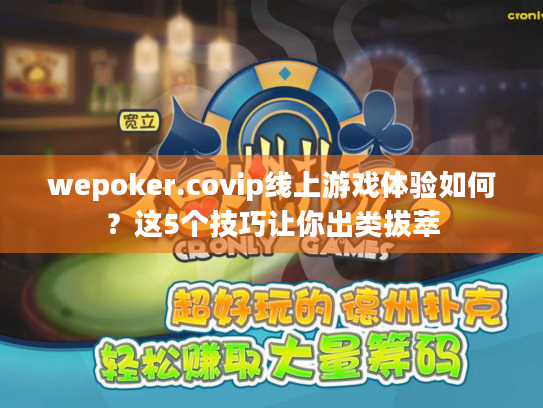 wepoker.covip线上游戏体验如何?这5个技巧让你出类拔萃 wepoker.covip线上游戏体验如何?这5个技巧让你出类拔萃