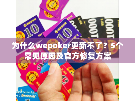 为什么wepoker更新不了？5个常见原因及官方修复方案