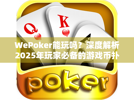 WePoker能玩吗？深度解析2025年玩家必备的游戏币扑克真相