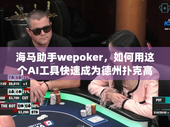 海马助手wepoker,如何用这个AI工具快速成为德州扑克高手? 海马助手wepoker,如何用这个AI工具快速成为德州扑克高手?