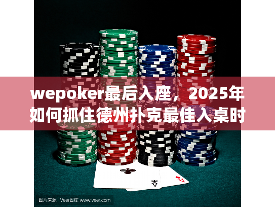 wepoker最后入座,2025年如何抓住德州扑克最佳入桌时机? wepoker最后入座,2025年如何抓住德州扑克最佳入桌时机?