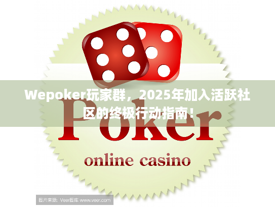 Wepoker玩家群,2025年加入活跃社区的终极行动指南! Wepoker玩家群,2025年加入活跃社区的终极行动指南!