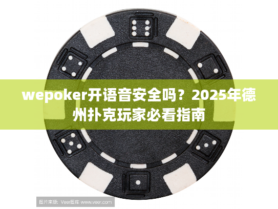 wepoker开语音安全吗？2025年德州扑克玩家必看指南