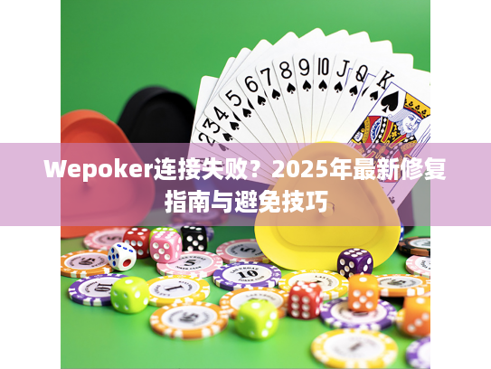 Wepoker连接失败?2025年最新修复指南与避免技巧 Wepoker连接失败?2025年最新修复指南与避免技巧