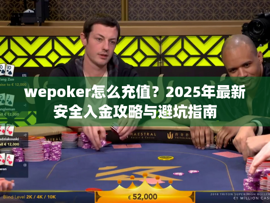 wepoker怎么充值?2025年最新安全入金攻略与避坑指南 wepoker怎么充值?2025年最新安全入金攻略与避坑指南