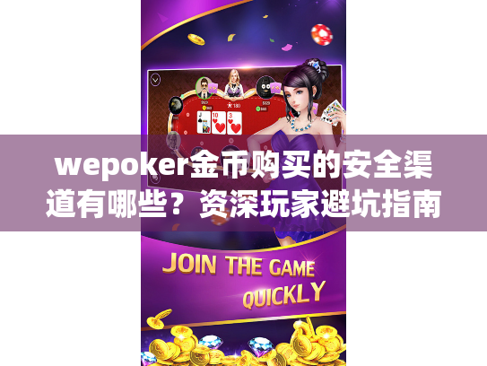 wepoker金币购买的安全渠道有哪些?资深玩家避坑指南 wepoker金币购买的安全渠道有哪些?资深玩家避坑指南
