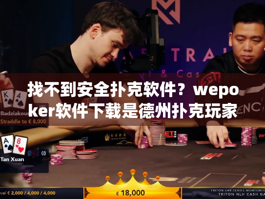 找不到安全扑克软件？wepoker软件下载是德州扑克玩家的完美选择
