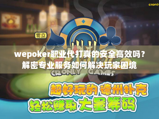 wepoker职业代打真的安全高效吗?解密专业服务如何解决玩家困境 wepoker职业代打真的安全高效吗?解密专业服务如何解决玩家困境