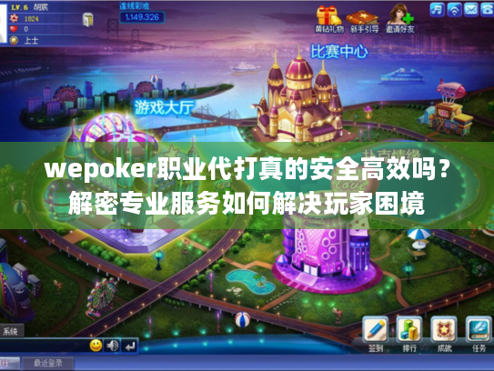 wepoker职业代打真的安全高效吗?解密专业服务如何解决玩家困境 wepoker职业代打真的安全高效吗?解密专业服务如何解决玩家困境