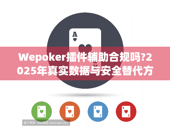 Wepoker插件辅助合规吗?2025年真实数据与安全替代方案 Wepoker插件辅助合规吗?2025年真实数据与安全替代方案