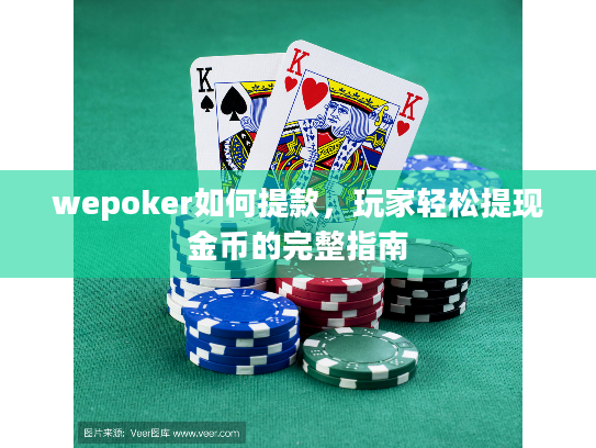 wepoker如何提款，玩家轻松提现金币的完整指南