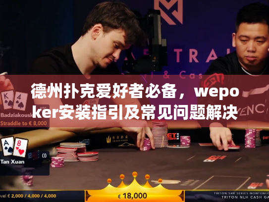 德州扑克爱好者必备，wepoker安装指引及常见问题解决
