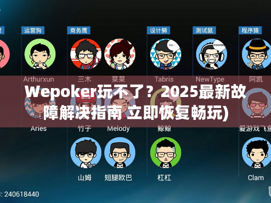 Wepoker玩不了？2025最新故障解决指南 立即恢复畅玩)