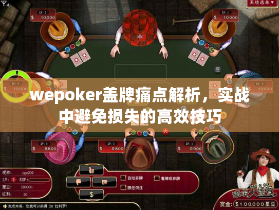 wepoker盖牌痛点解析，实战中避免损失的高效技巧