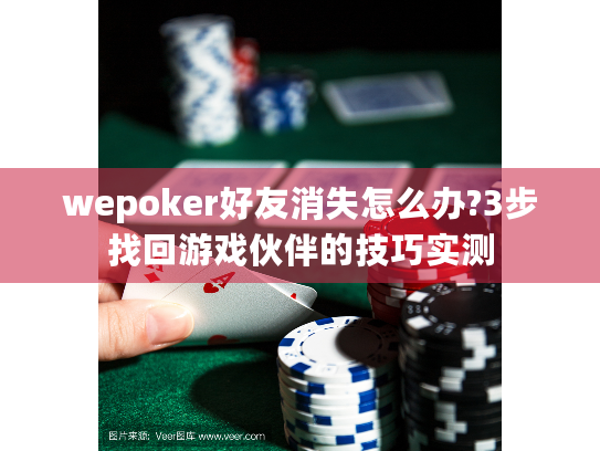 wepoker好友消失怎么办?3步找回游戏伙伴的技巧实测