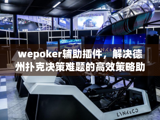 wepoker辅助插件，解决德州扑克决策难题的高效策略助手