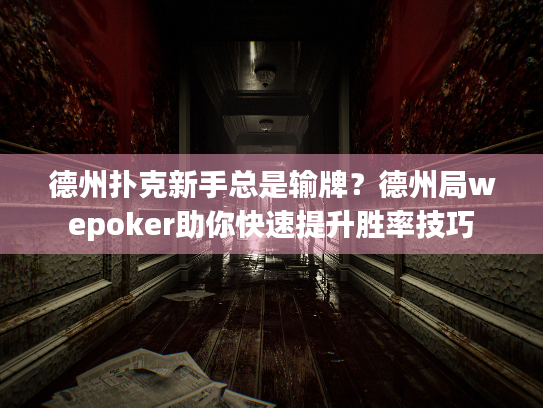 德州扑克新手总是输牌？德州局wepoker助你快速提升胜率技巧