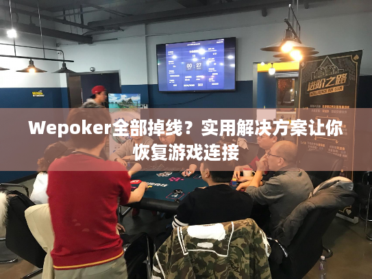 Wepoker全部掉线？实用解决方案让你恢复游戏连接