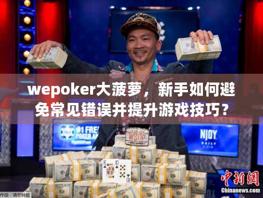 wepoker大菠萝，新手如何避免常见错误并提升游戏技巧？