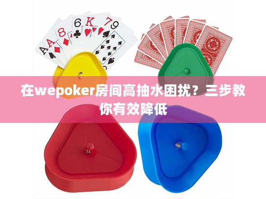 在wepoker房间高抽水困扰？三步教你有效降低