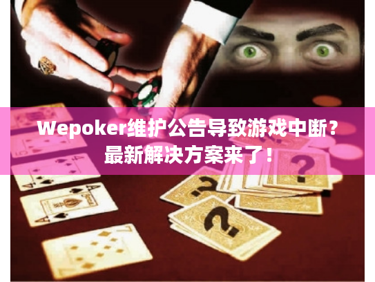 Wepoker维护公告导致游戏中断?最新解决方案来了! Wepoker维护公告导致游戏中断?最新解决方案来了!