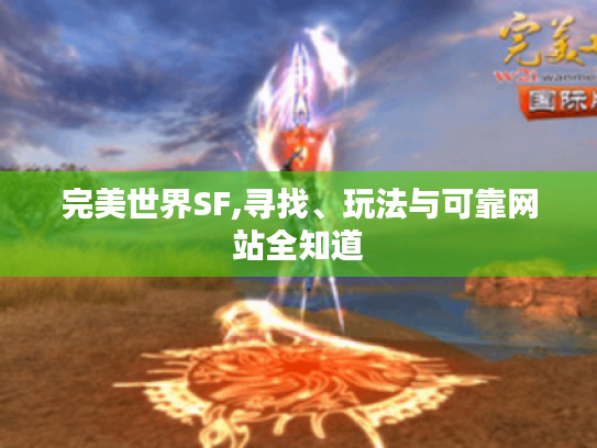 完美世界SF,寻找、玩法与可靠网站全知道 完美世界SF,寻找、玩法与可靠网站全知道