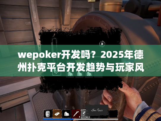 wepoker开发吗?2025年德州扑克平台开发趋势与玩家风险预警 wepoker开发吗?2025年德州扑克平台开发趋势与玩家风险预警
