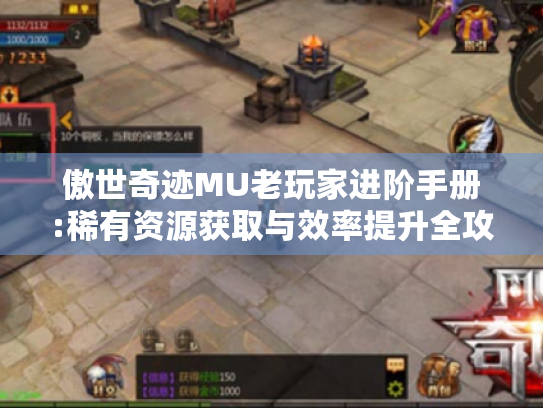 傲世奇迹MU老玩家进阶手册:稀有资源获取与效率提升全攻略 傲世奇迹MU老玩家进阶手册:稀有资源获取与效率提升全攻略