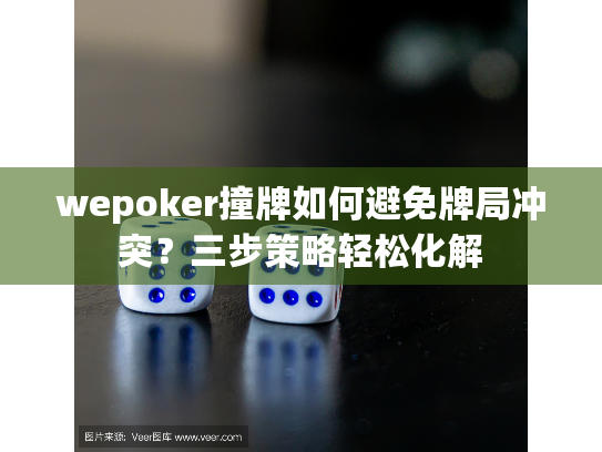 wepoker撞牌如何避免牌局冲突？三步策略轻松化解