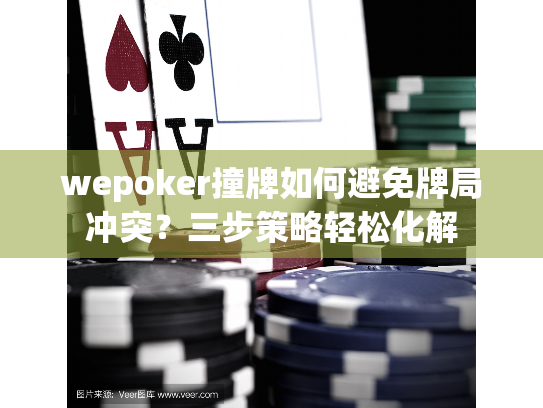 wepoker撞牌如何避免牌局冲突？三步策略轻松化解