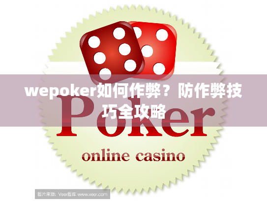 wepoker如何作弊?防作弊技巧全攻略 wepoker如何作弊?防作弊技巧全攻略