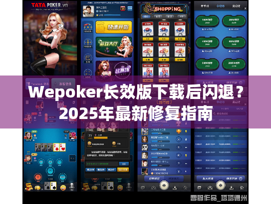Wepoker长效版下载后闪退?2025年最新修复指南 Wepoker长效版下载后闪退?2025年最新修复指南