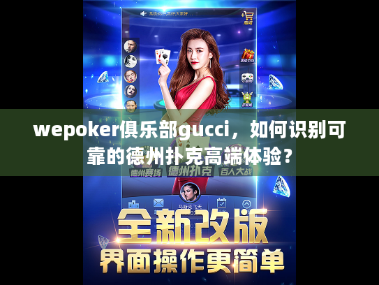 wepoker俱乐部gucci,如何识别可靠的德州扑克高端体验? wepoker俱乐部gucci,如何识别可靠的德州扑克高端体验?