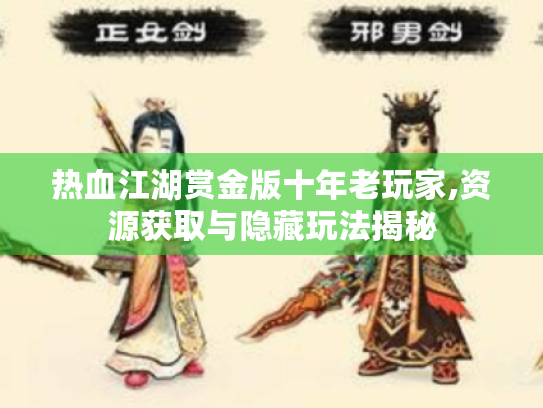 热血江湖赏金版十年老玩家,资源获取与隐藏玩法揭秘 热血江湖赏金版十年老玩家,资源获取与隐藏玩法揭秘