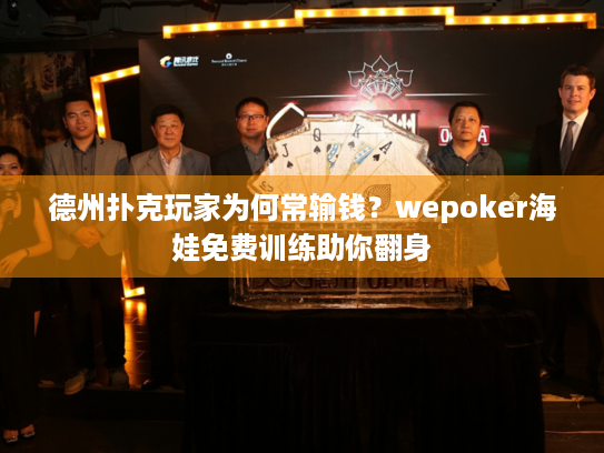 德州扑克玩家为何常输钱?wepoker海娃免费训练助你翻身 德州扑克玩家为何常输钱?wepoker海娃免费训练助你翻身
